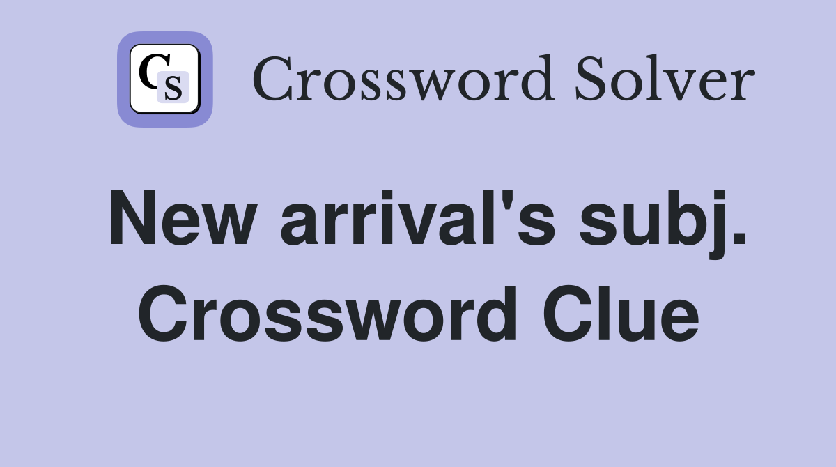 New arrival's subj. Crossword Clue