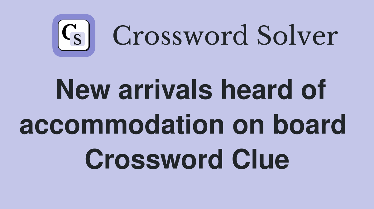 New arrivals heard of accommodation on board  Crossword Clue