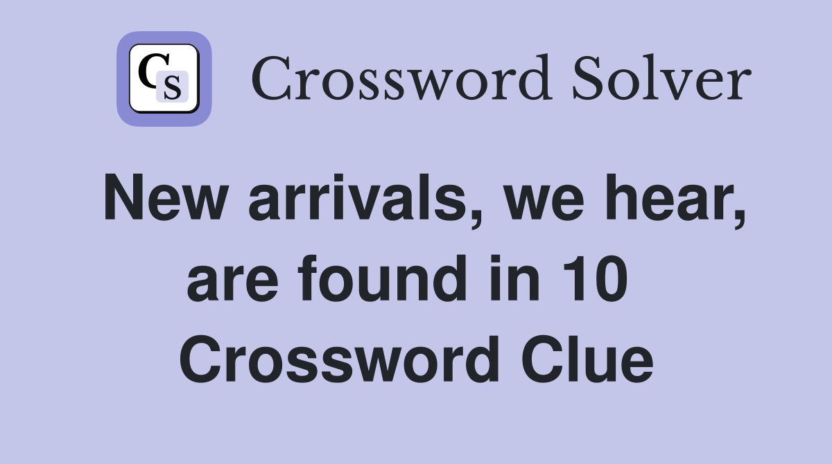 New arrivals, we hear, are found in 10  Crossword Clue