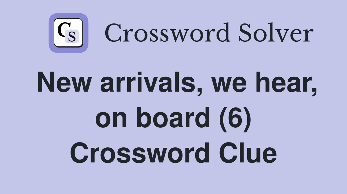 New arrivals, we hear, on board (6) Crossword Clue