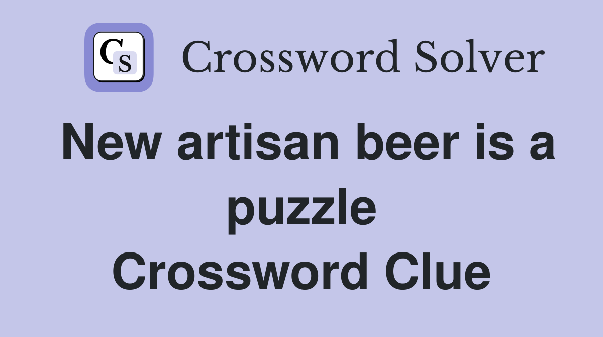 New artisan beer is a puzzle Crossword Clue