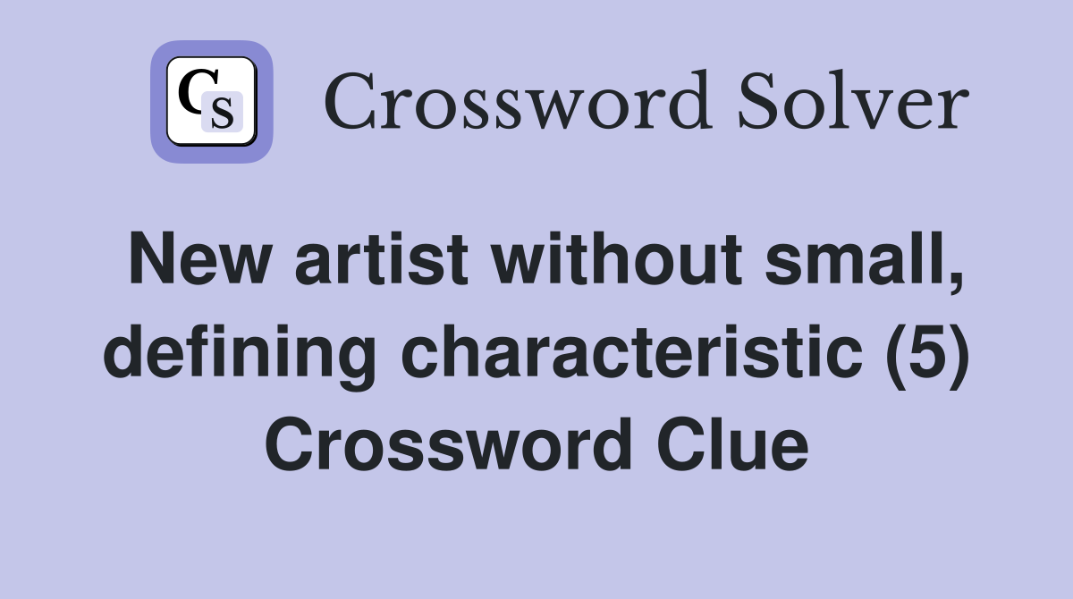 New artist without small, defining characteristic (5) Crossword Clue