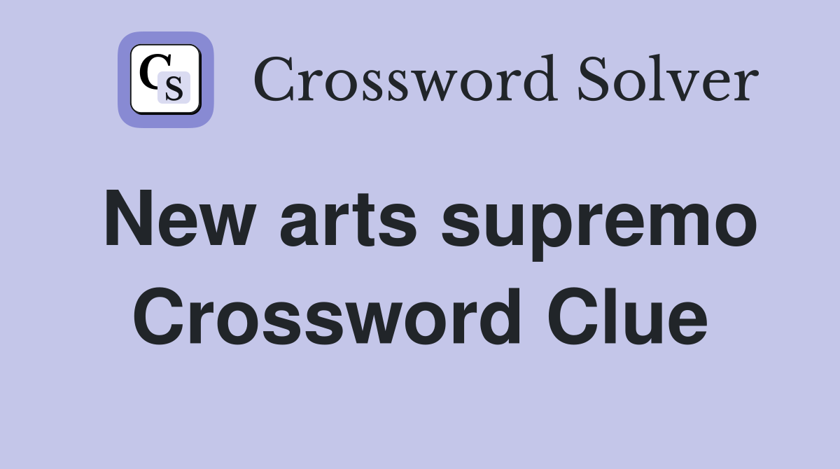 New arts supremo Crossword Clue