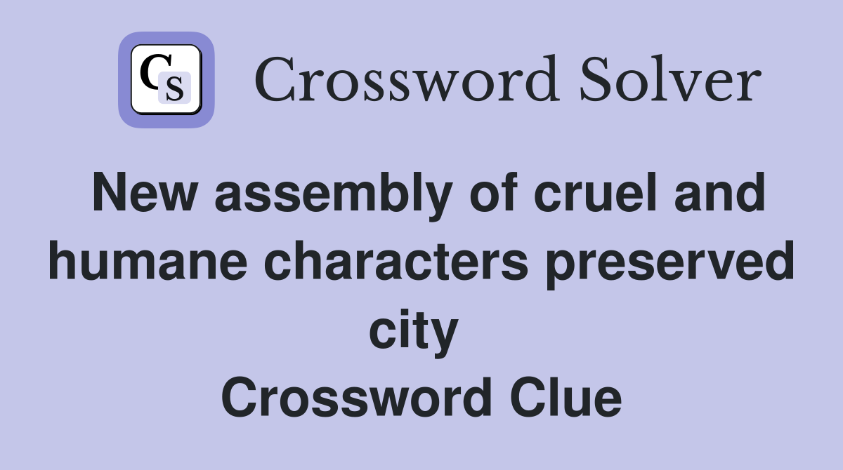 New assembly of cruel and humane characters preserved city  Crossword Clue