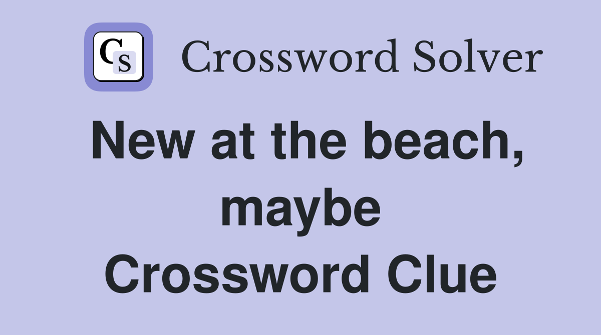 New at the beach, maybe Crossword Clue
