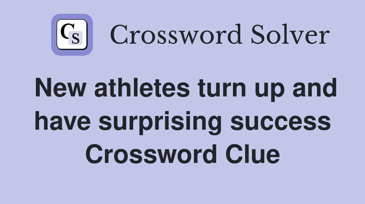 New athletes turn up and have surprising success Crossword Clue
