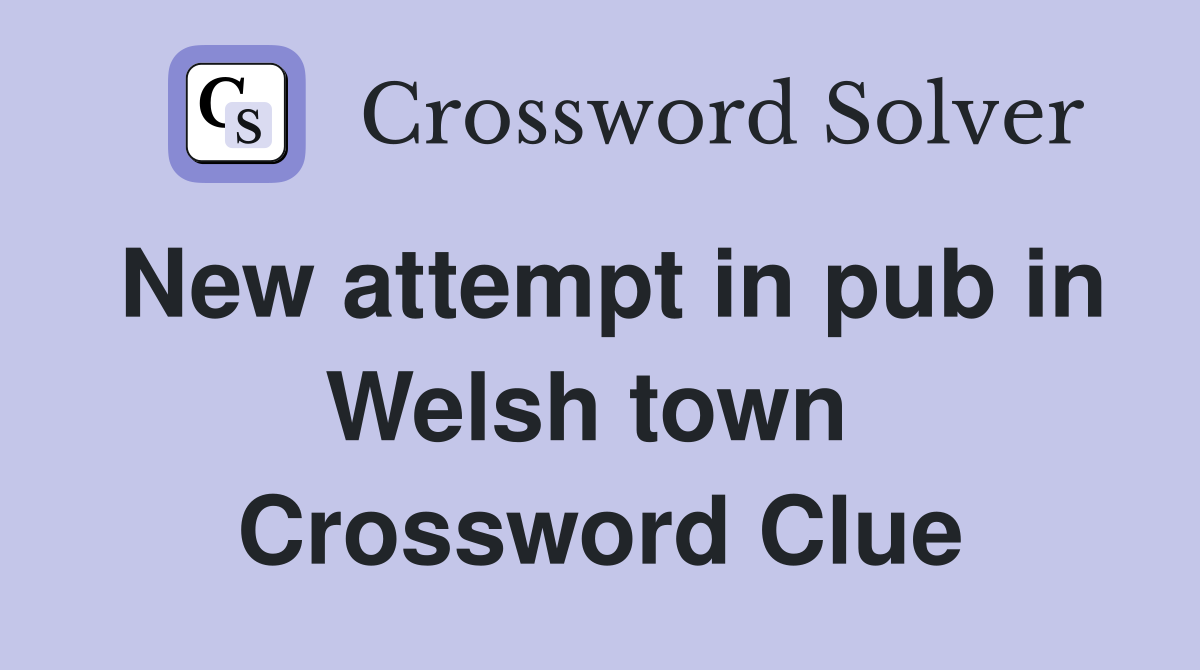 New attempt in pub in Welsh town  Crossword Clue