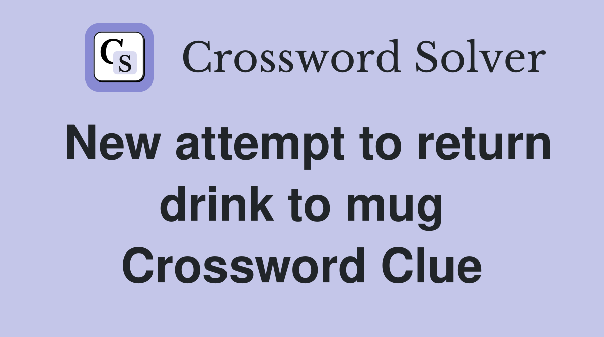 New attempt to return drink to mug Crossword Clue
