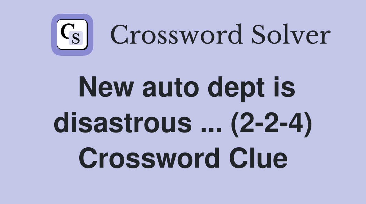New auto dept is disastrous ... (2-2-4) Crossword Clue