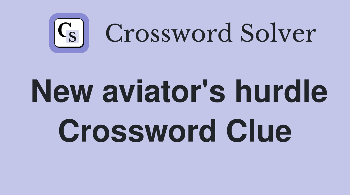 New aviator's hurdle Crossword Clue