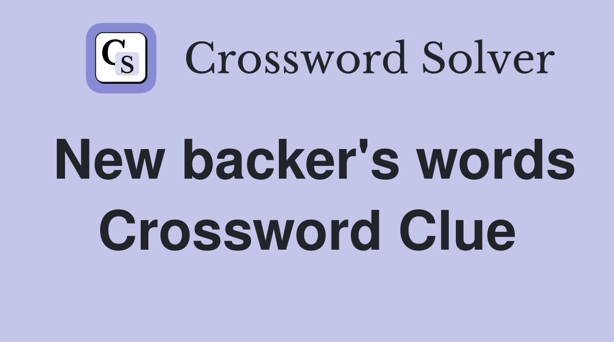 New backer's words Crossword Clue