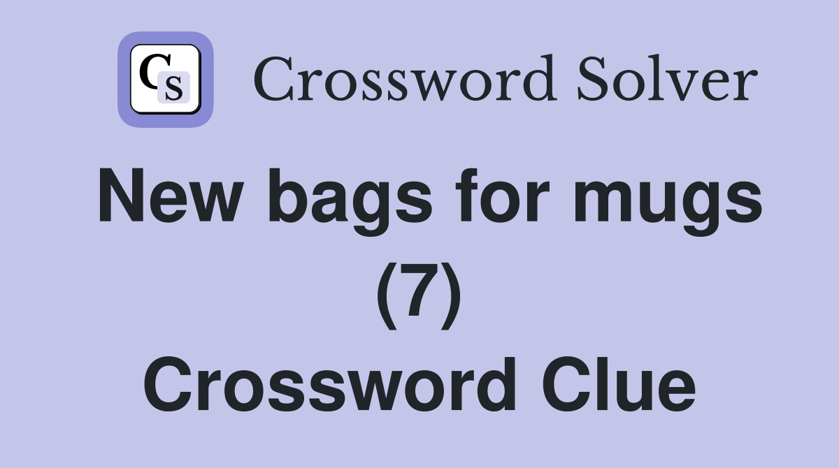 New bags for mugs (7) Crossword Clue