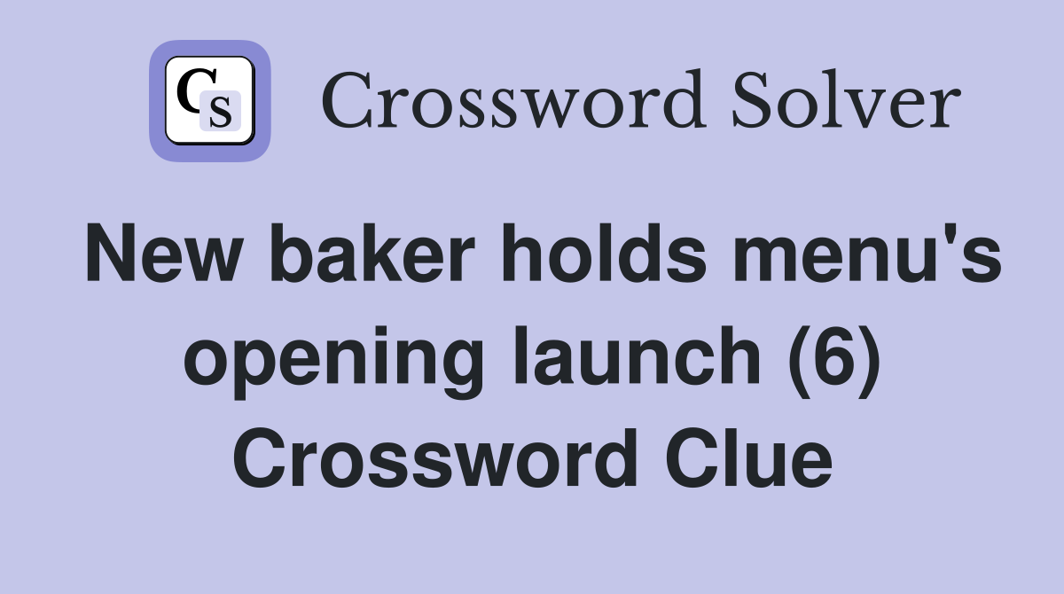 New baker holds menu's opening launch (6) Crossword Clue