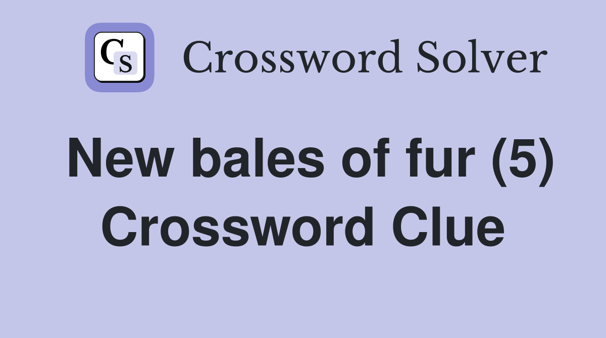 New bales of fur (5) Crossword Clue