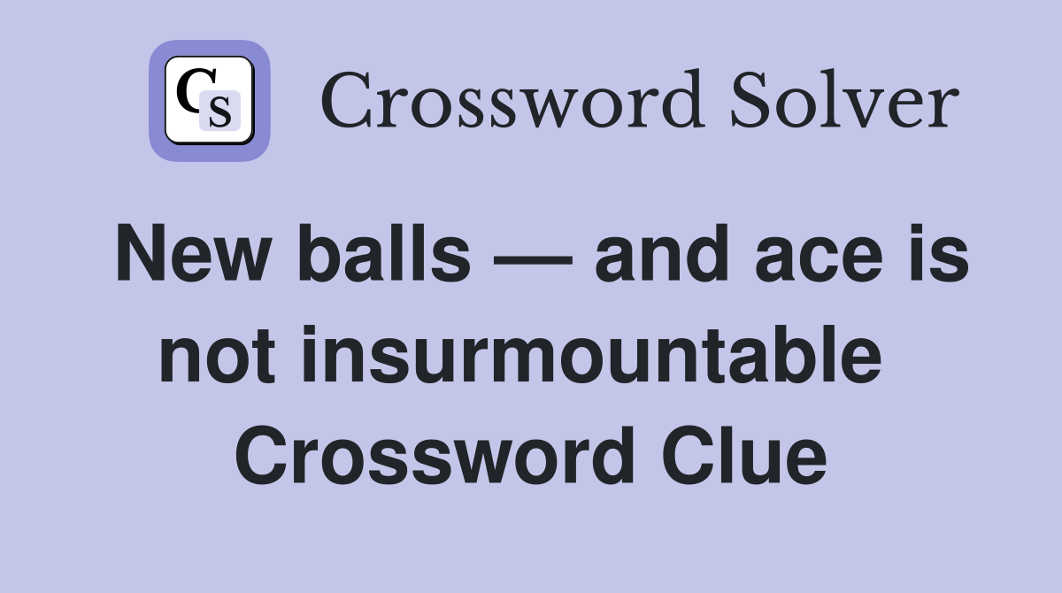 New balls — and ace is not insurmountable  Crossword Clue