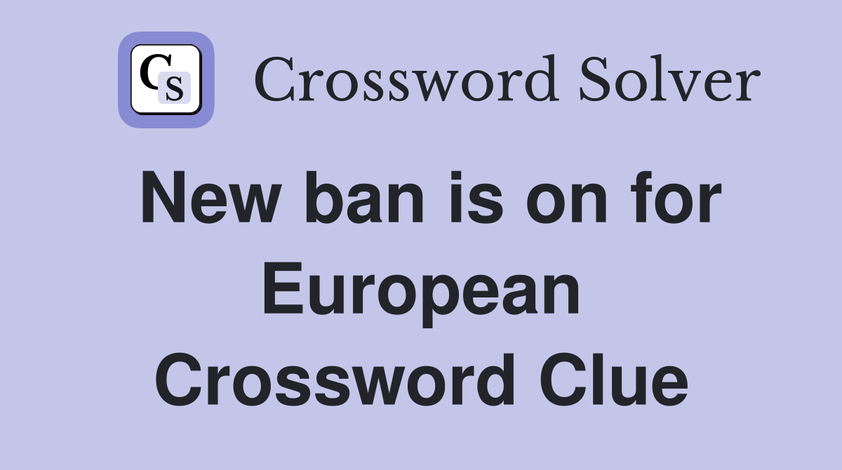 New ban is on for European Crossword Clue