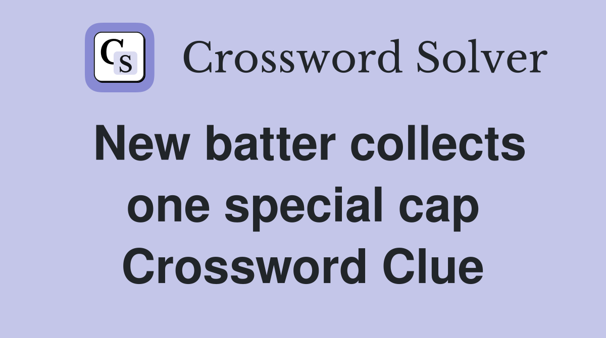 New batter collects one special cap Crossword Clue