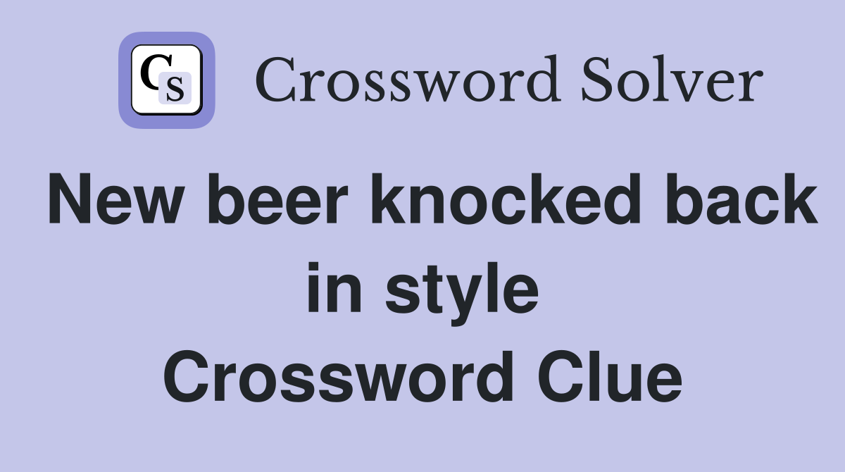 New beer knocked back in style Crossword Clue