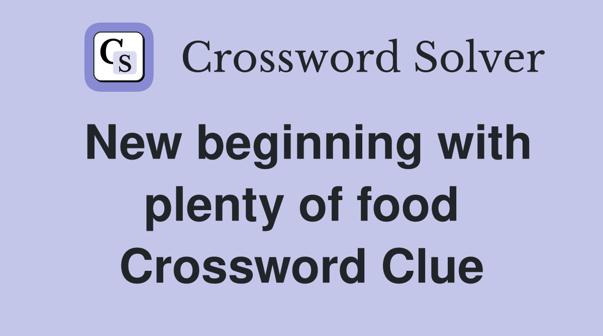 New beginning with plenty of food Crossword Clue