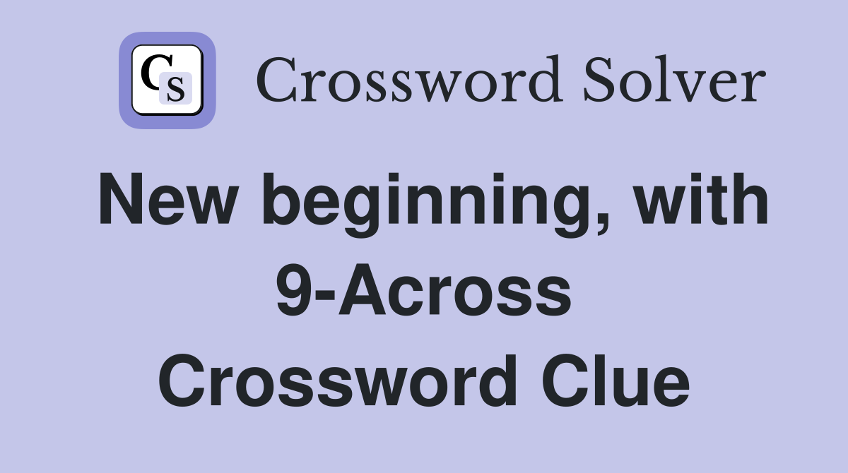 New beginning, with 9-Across Crossword Clue