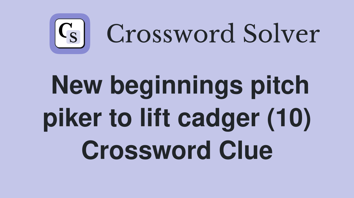 New beginnings pitch piker to lift cadger (10) Crossword Clue