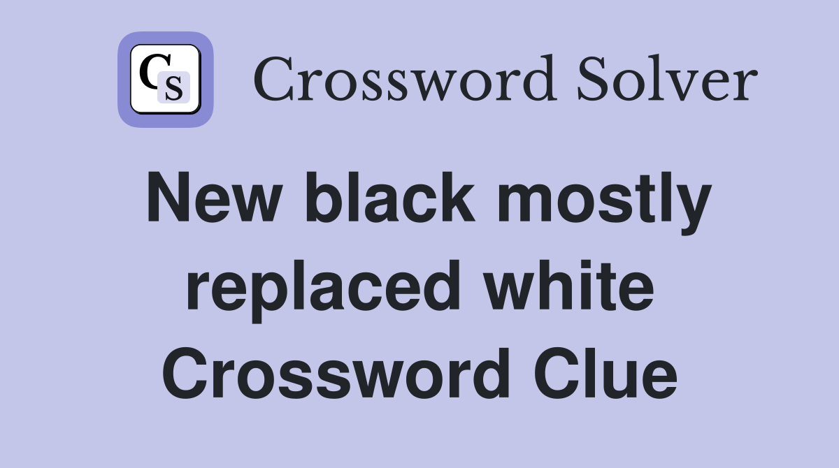 New black mostly replaced white Crossword Clue