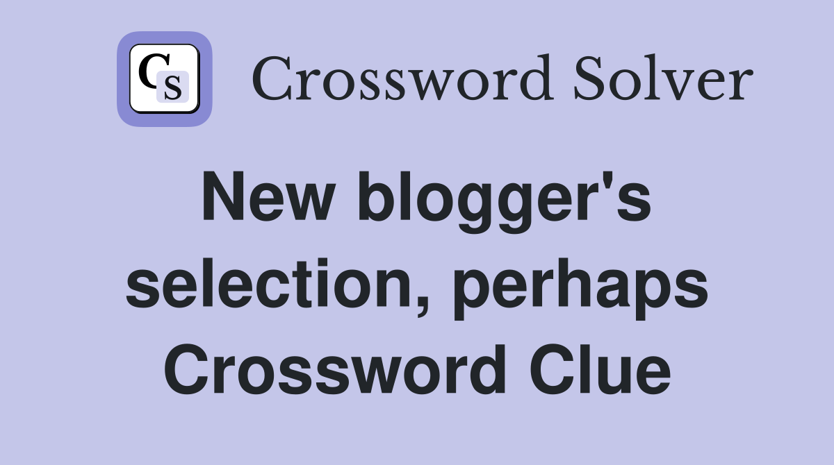 New blogger's selection, perhaps Crossword Clue
