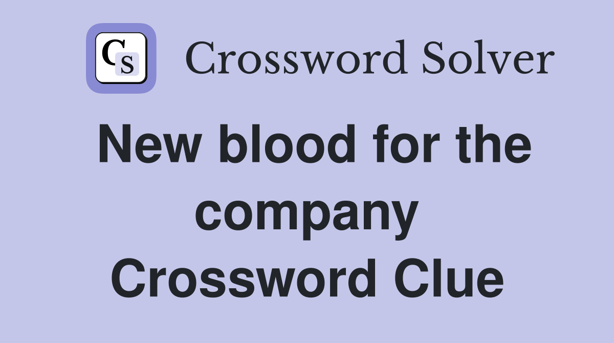 New blood for the company Crossword Clue
