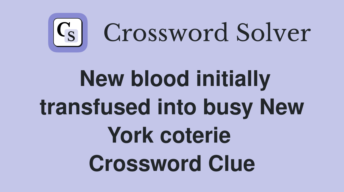 New blood initially transfused into busy New York coterie  Crossword Clue