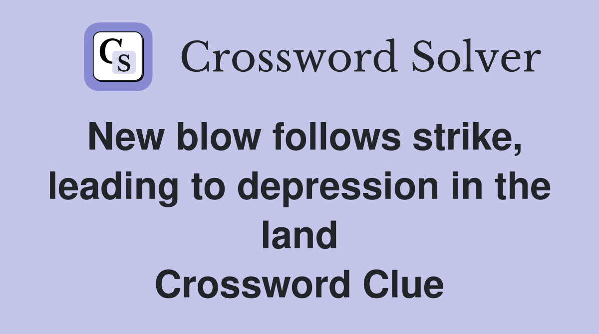 New blow follows strike, leading to depression in the land Crossword Clue