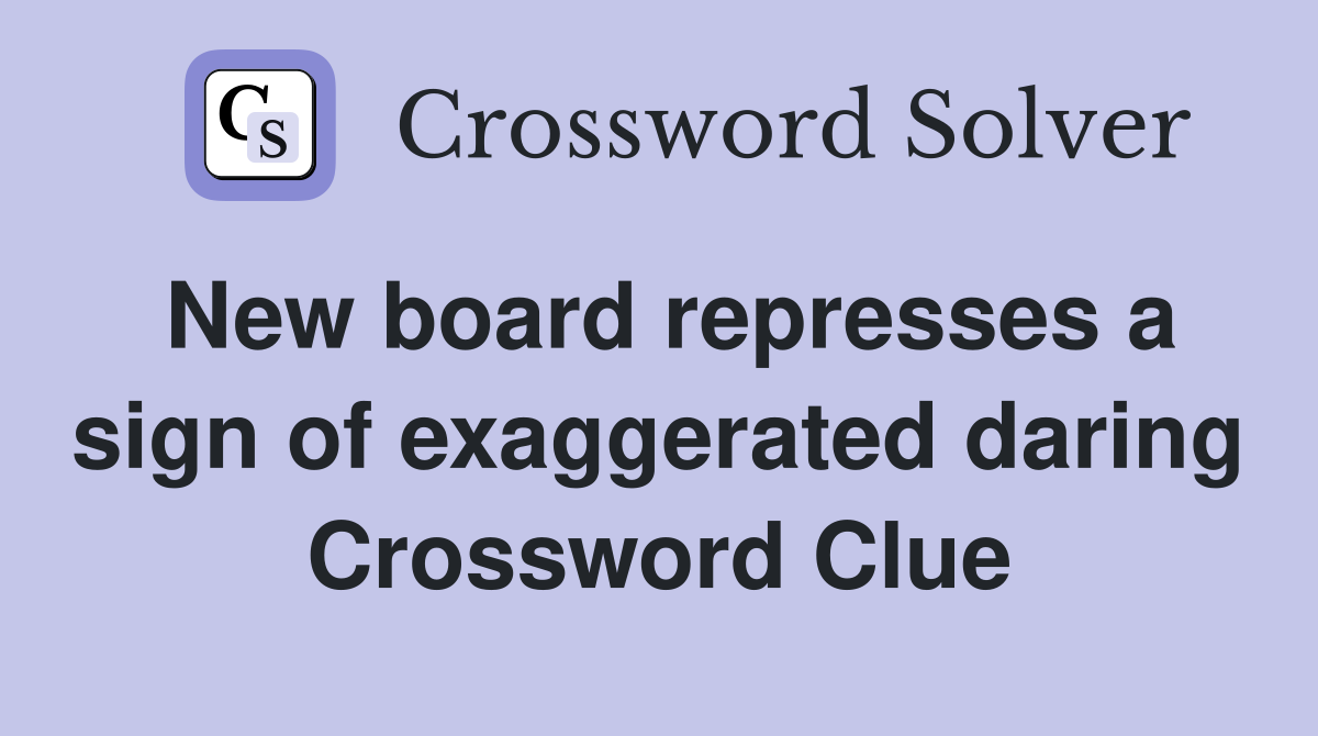 New board represses a sign of exaggerated daring Crossword Clue