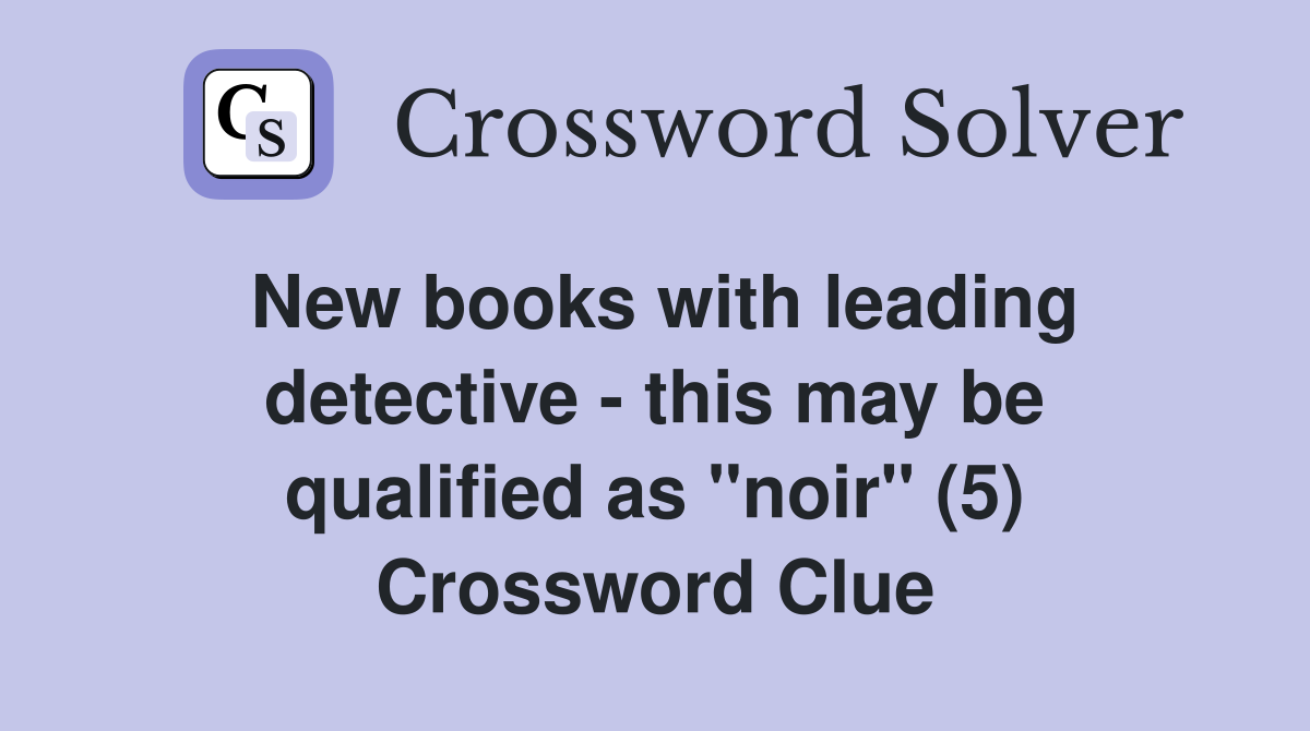 New books with leading detective - this may be qualified as "noir" (5) Crossword Clue