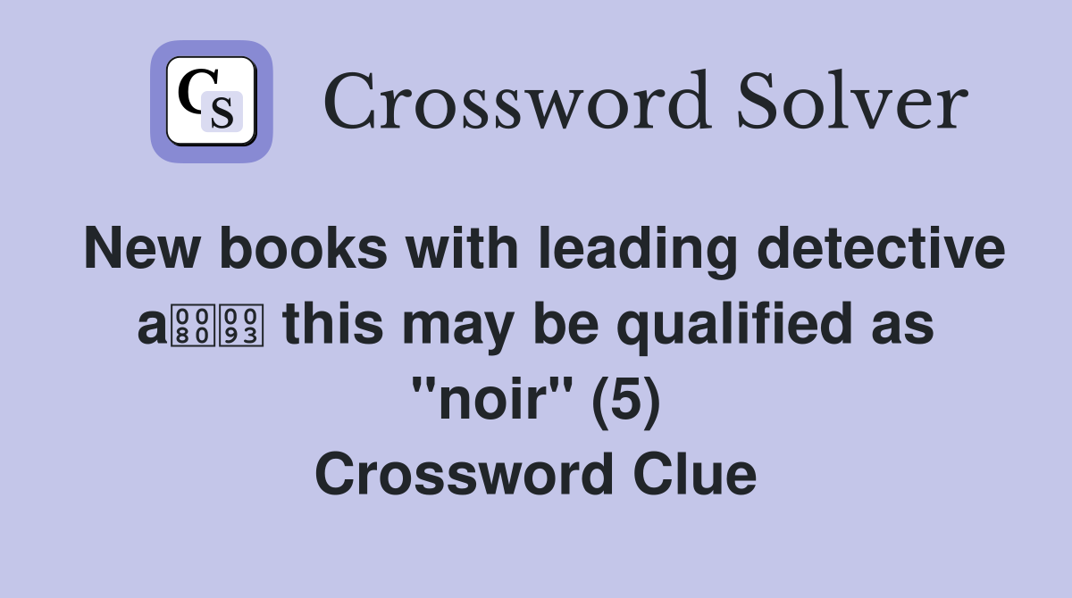New books with leading detective a this may be qualified as "noir" (5) Crossword Clue