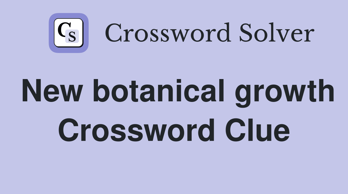 New botanical growth Crossword Clue
