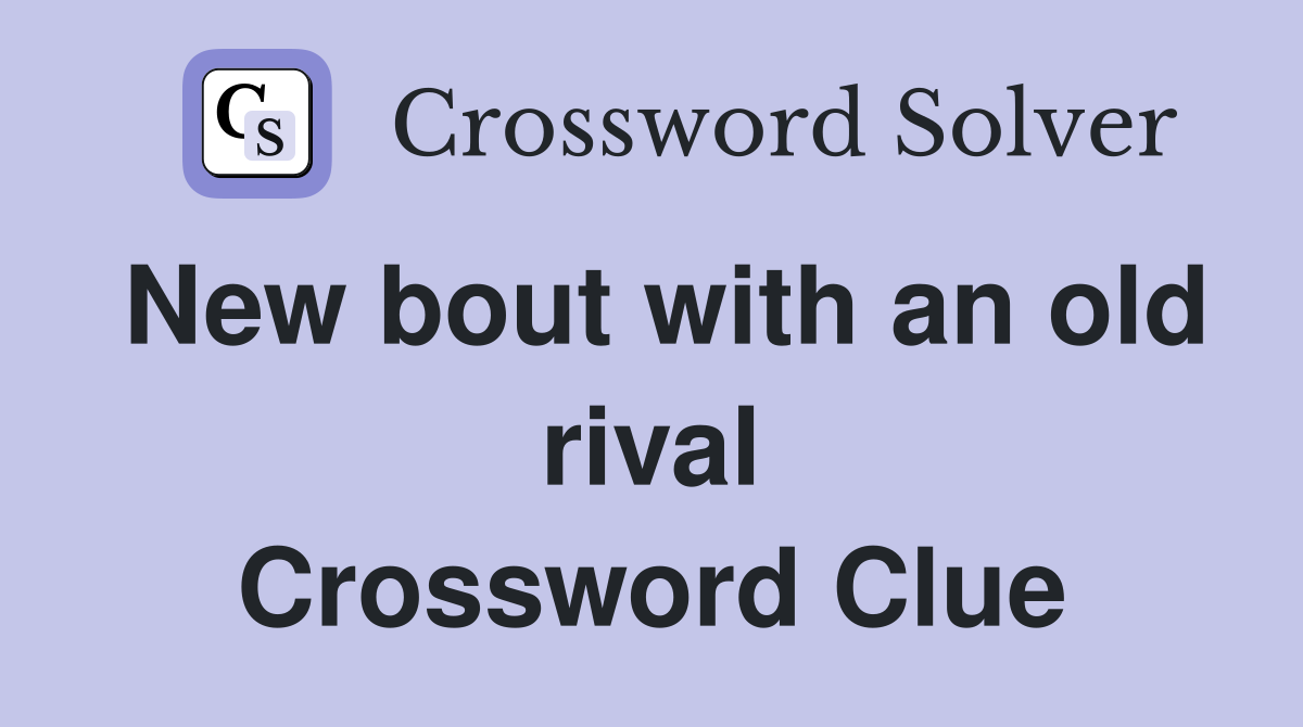 New bout with an old rival Crossword Clue