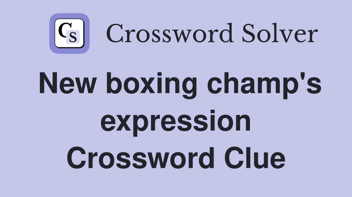 New boxing champ's expression Crossword Clue