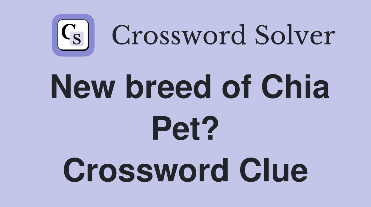 New breed of Chia Pet? Crossword Clue