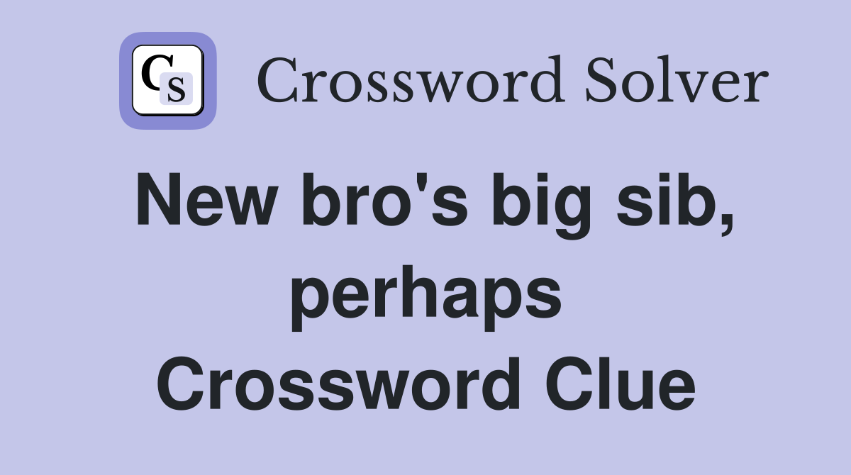 New bro's big sib, perhaps Crossword Clue