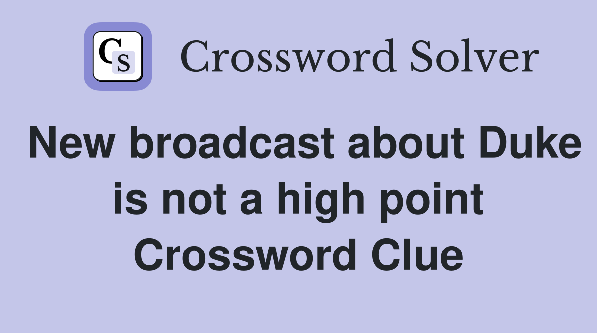 New broadcast about Duke is not a high point Crossword Clue