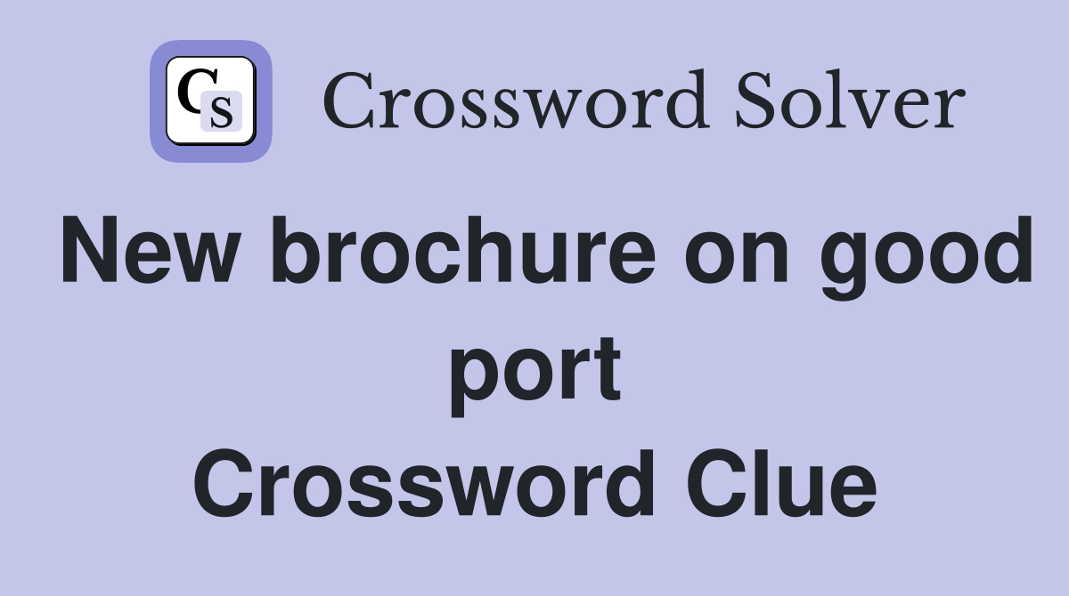 New brochure on good port Crossword Clue