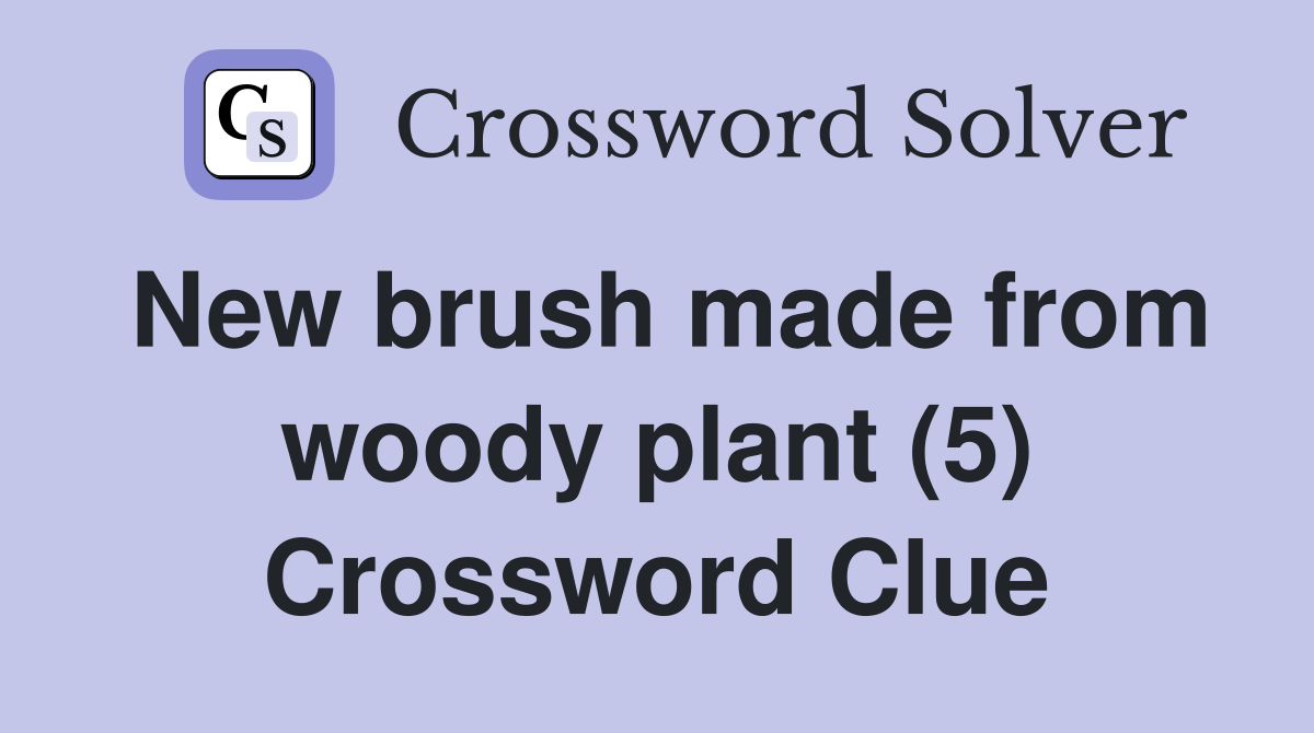 New brush made from woody plant (5) Crossword Clue