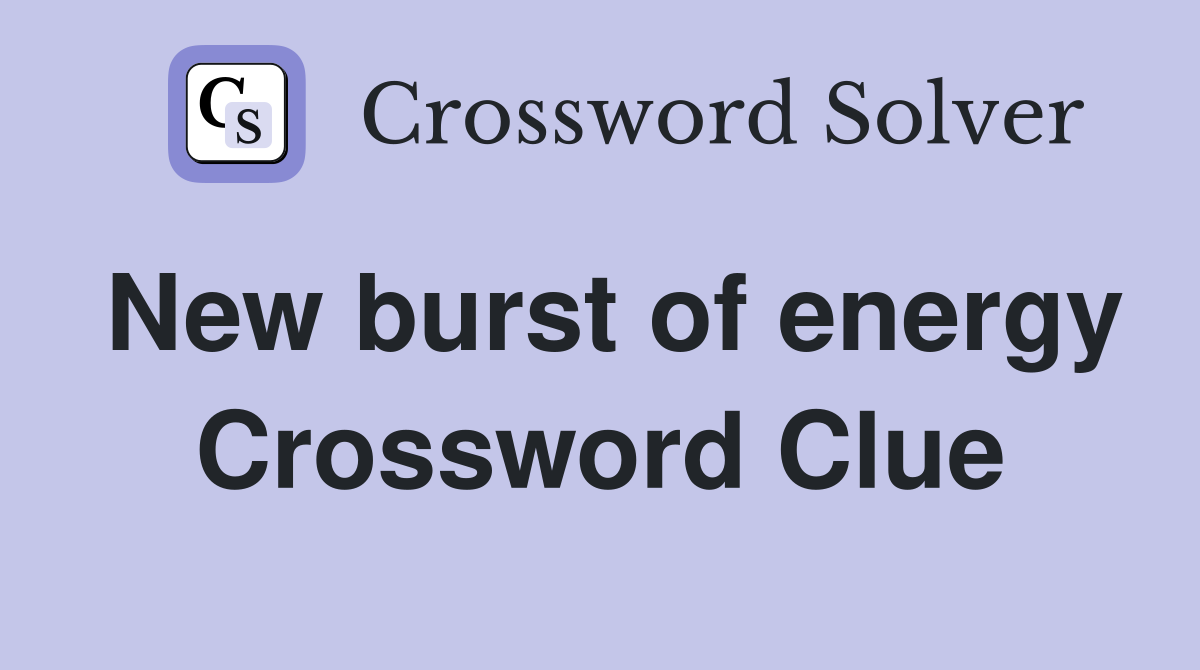 New burst of energy Crossword Clue