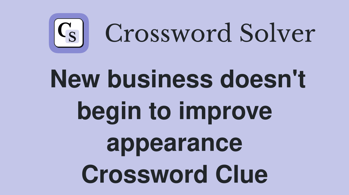 New business doesn't begin to improve appearance Crossword Clue