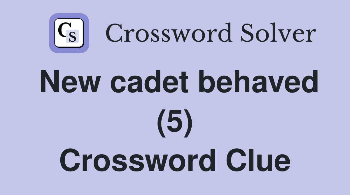 New cadet behaved (5) Crossword Clue