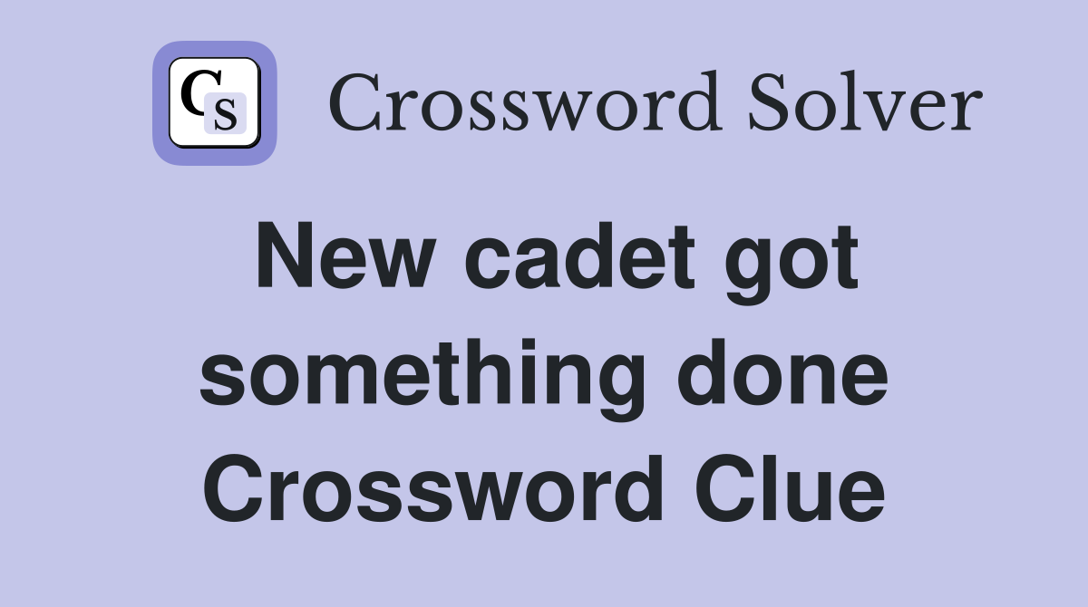 New cadet got something done Crossword Clue