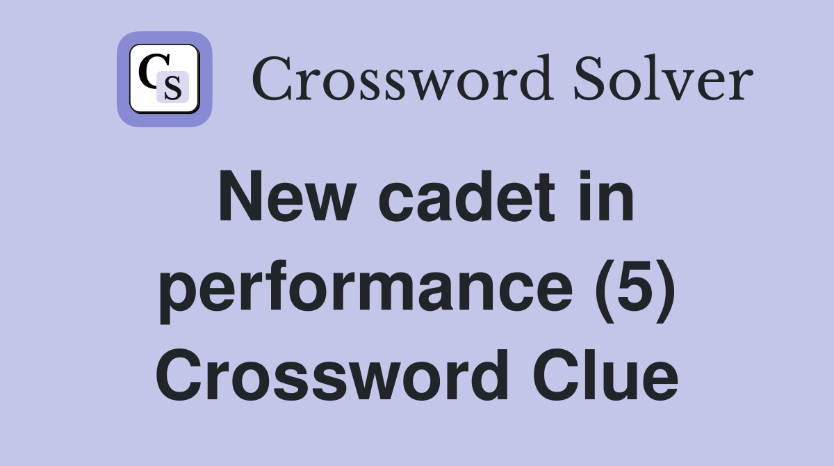 New cadet in performance (5) Crossword Clue