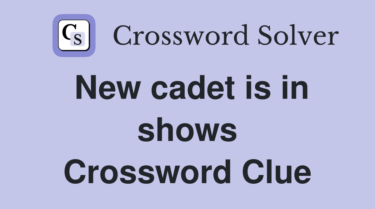 New cadet is in shows Crossword Clue