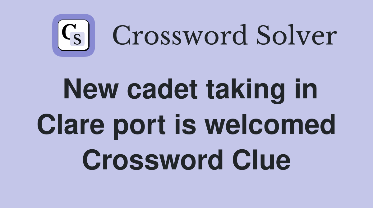 New cadet taking in Clare port is welcomed Crossword Clue