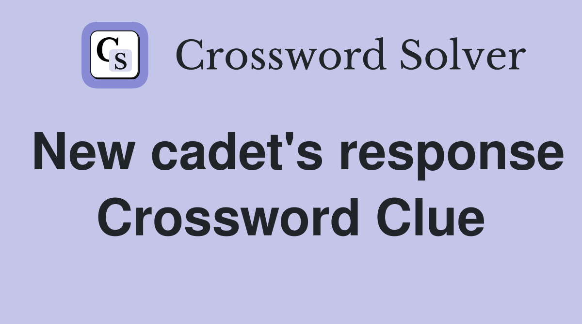 New cadet's response Crossword Clue