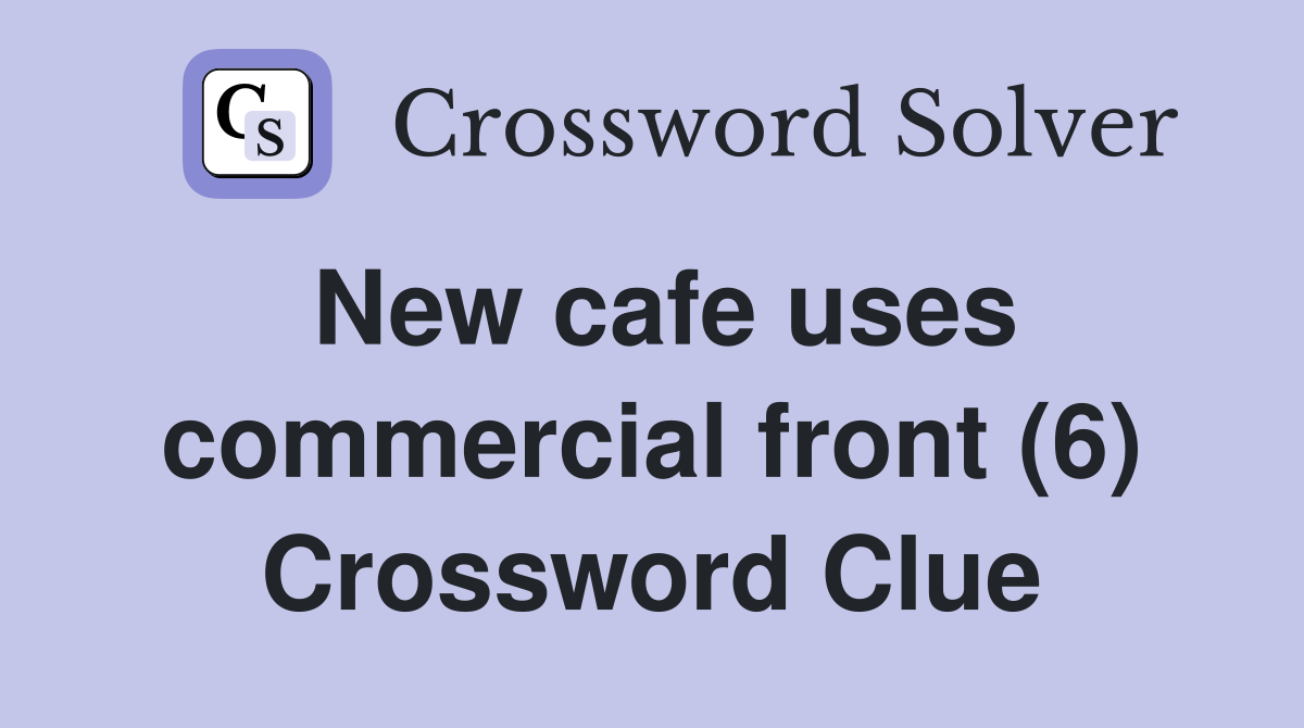New cafe uses commercial front (6) Crossword Clue